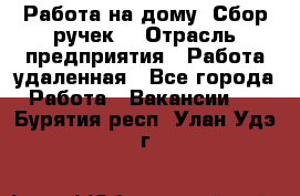 “Работа на дому. Сбор ручек“ › Отрасль предприятия ­ Работа удаленная - Все города Работа » Вакансии   . Бурятия респ.,Улан-Удэ г.